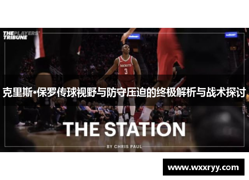 克里斯·保罗传球视野与防守压迫的终极解析与战术探讨