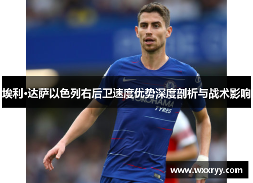 埃利·达萨以色列右后卫速度优势深度剖析与战术影响