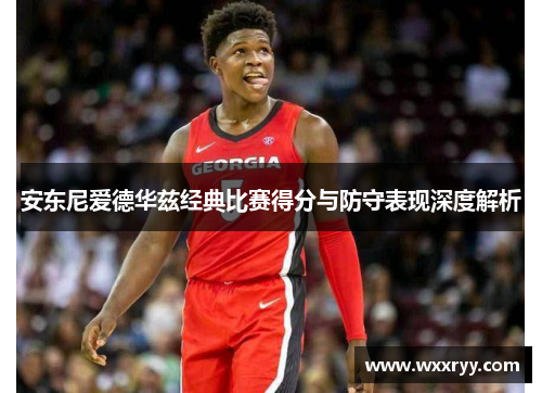 安东尼爱德华兹经典比赛得分与防守表现深度解析