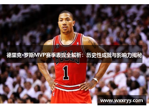 德里克·罗斯MVP赛季表现全解析：历史性成就与影响力揭秘
