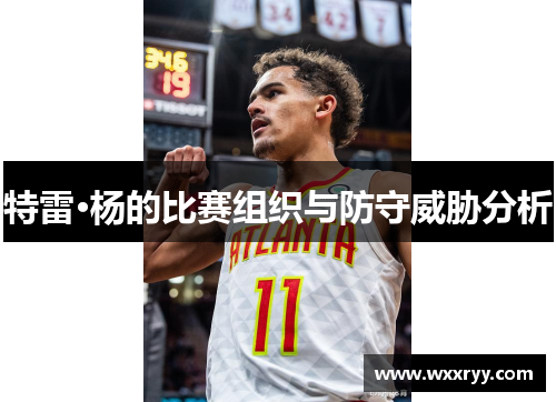 特雷·杨的比赛组织与防守威胁分析