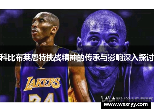科比布莱恩特挑战精神的传承与影响深入探讨