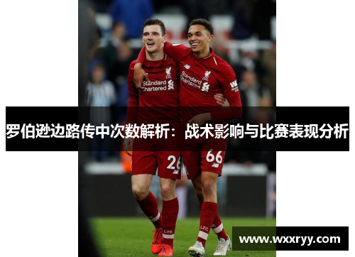 罗伯逊边路传中次数解析：战术影响与比赛表现分析