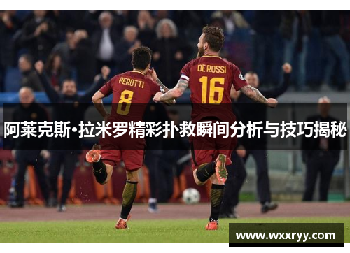 阿莱克斯·拉米罗精彩扑救瞬间分析与技巧揭秘