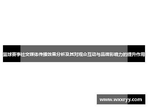 篮球赛事社交媒体传播效果分析及其对观众互动与品牌影响力的提升作用
