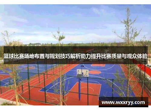 篮球比赛场地布置与规划技巧解析助力提升比赛质量与观众体验