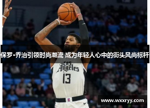 保罗·乔治引领时尚潮流 成为年轻人心中的街头风尚标杆