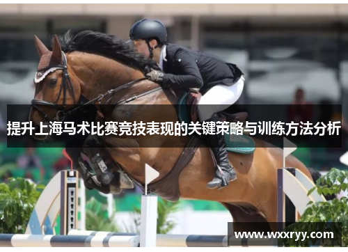 提升上海马术比赛竞技表现的关键策略与训练方法分析