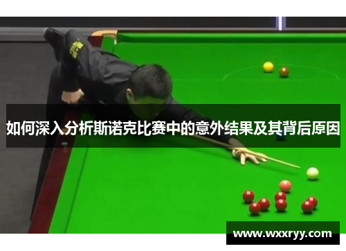 如何深入分析斯诺克比赛中的意外结果及其背后原因