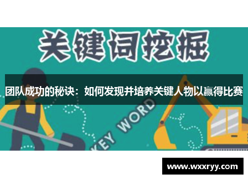 团队成功的秘诀：如何发现并培养关键人物以赢得比赛